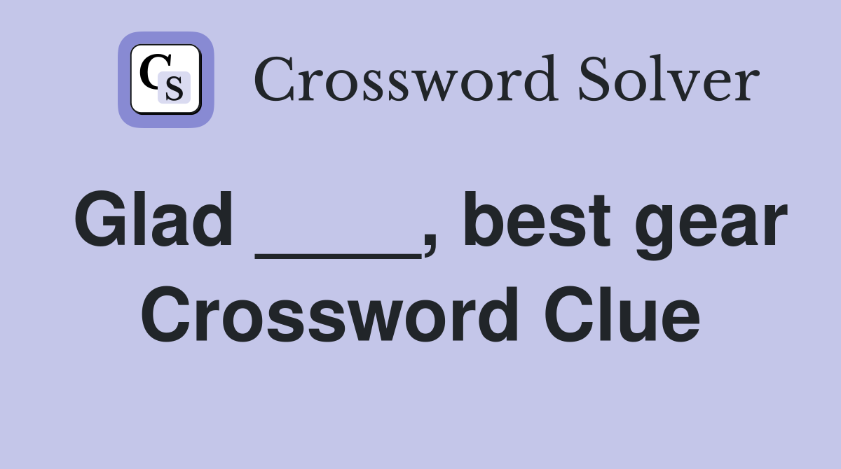 Glad ____, best gear Crossword Clue Answers Crossword Solver